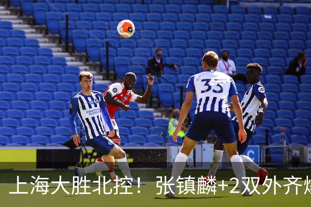 上海大胜北控！张镇麟+2双外齐爆，2首发辅助，廖三宁张帆死顶！