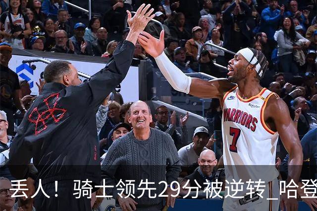 丢人！骑士领先29分被逆转 哈登还是软脚蟹，沃特森让人失望