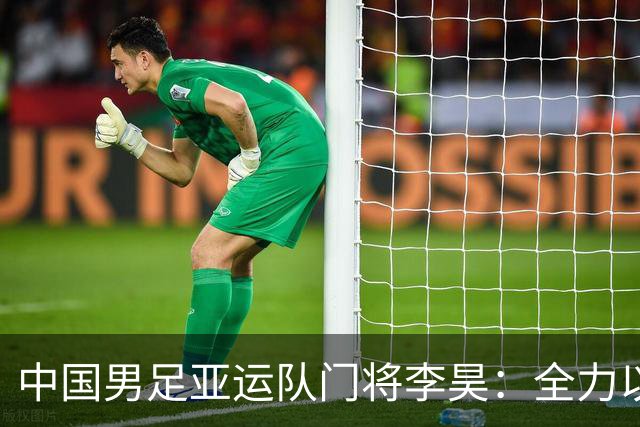 中国男足亚运队门将李昊：全力以赴实现零失球的梦想