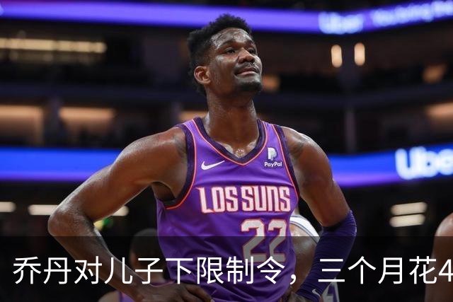 乔丹对儿子下限制令，三个月花450万美元，背后是抱孙执念