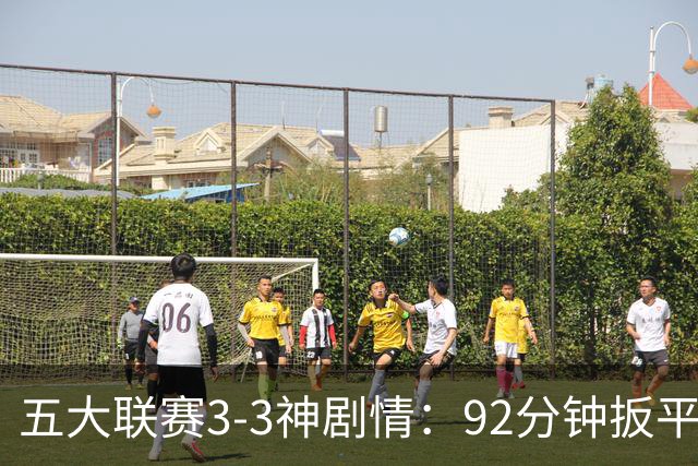 五大联赛3-3神剧情：92分钟扳平 95分钟遭准绝杀 100分钟读秒绝平