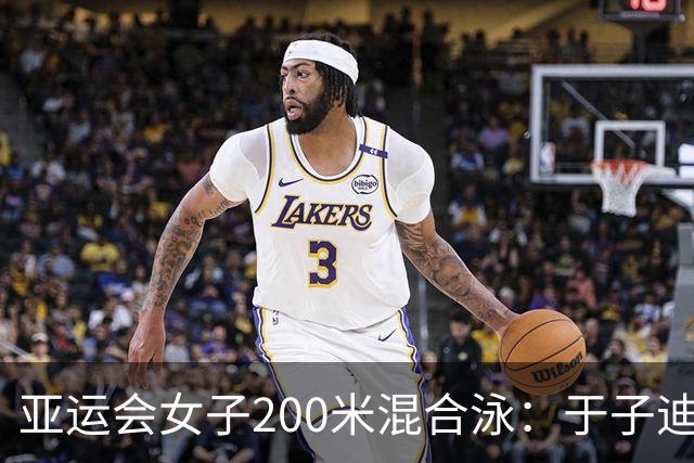 亚运会女子200米混合泳：于子迪刷新亚洲纪录夺冠