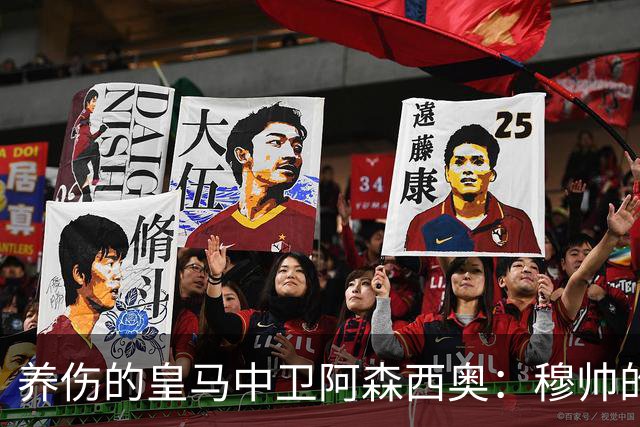 养伤的皇马中卫阿森西奥：穆帅的关怀让我很安心；穆帅风趣幽默，谦逊友善，大家都愿和穆帅在一起！