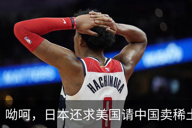 呦呵，日本还求美国请中国卖稀土？真是有没有搞错！