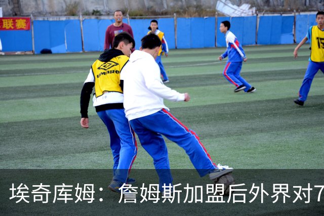 埃奇库姆：詹姆斯加盟后外界对76人期待很高 但我依然没任何压力