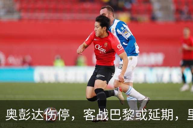 奥彭达伤停，客战巴黎或延期，里昂如何取舍？