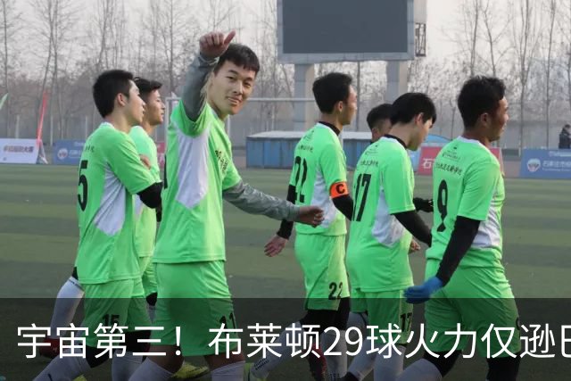 宇宙第三！布莱顿29球火力仅逊巴萨拜仁 英超也排第三