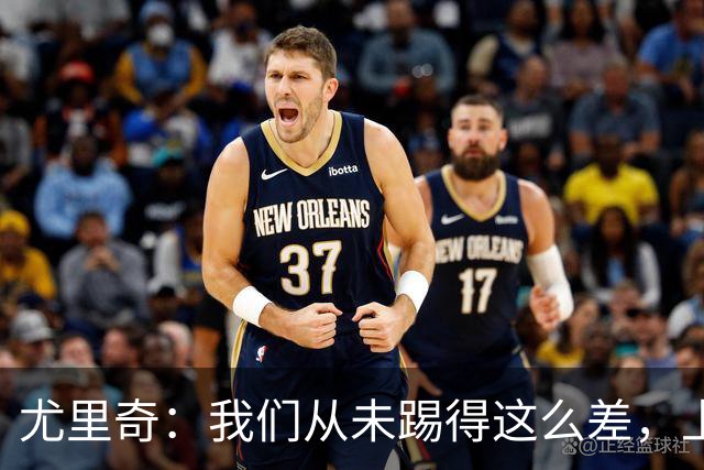 尤里奇：我们从未踢得这么差，上半场对我们打击太大了