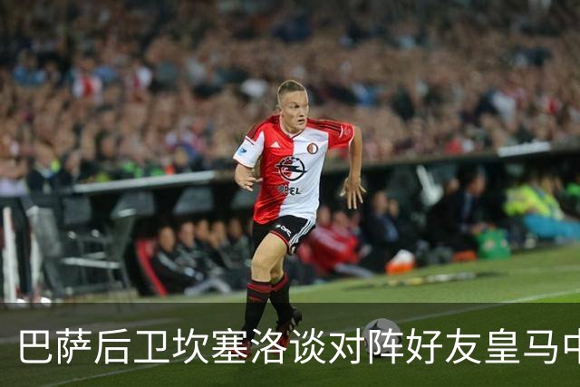 巴萨后卫坎塞洛谈对阵好友皇马中场B席：谁能想到会有这一天