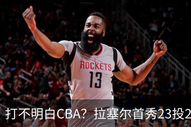 打不明白CBA？拉塞尔首秀23投21分，与古德温的搭配不如弗格