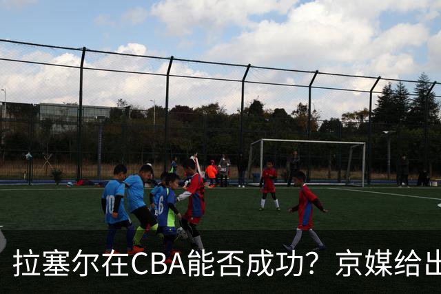 拉塞尔在CBA能否成功？京媒给出答案，取决于3点，球迷：咸吃萝卜淡操心
