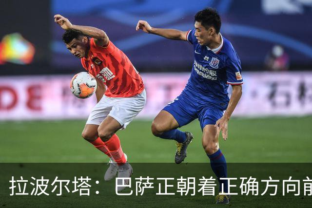 拉波尔塔：巴萨正朝着正确方向前进，财政出现极大好转