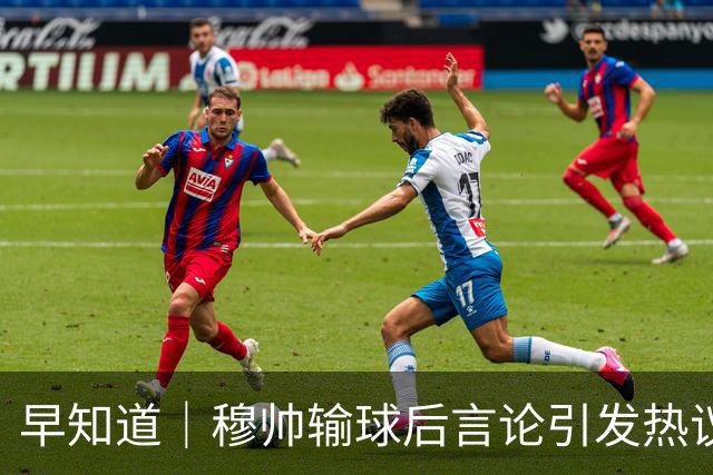 早知道｜穆帅输球后言论引发热议