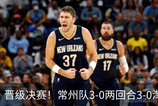 晋级决赛！常州队3-0两回合3-0淘汰盐城队 常州队三度角球破门