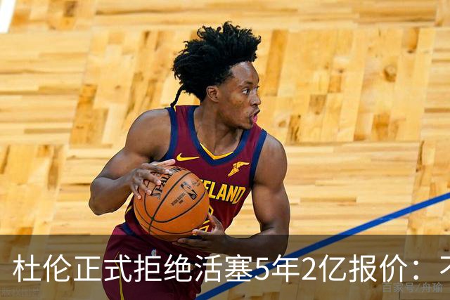 杜伦正式拒绝活塞5年2亿报价：不参加媒体日+训练营活动 谈判陷僵局
