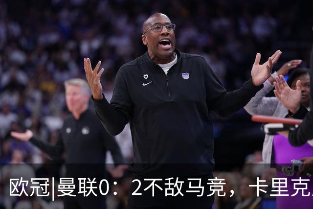 欧冠|曼联0：2不敌马竞，卡里克又成了下课大热门