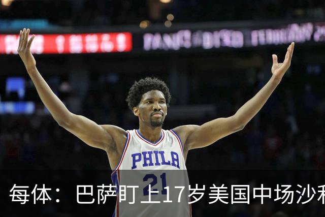 每体：巴萨盯上17岁美国中场沙利文