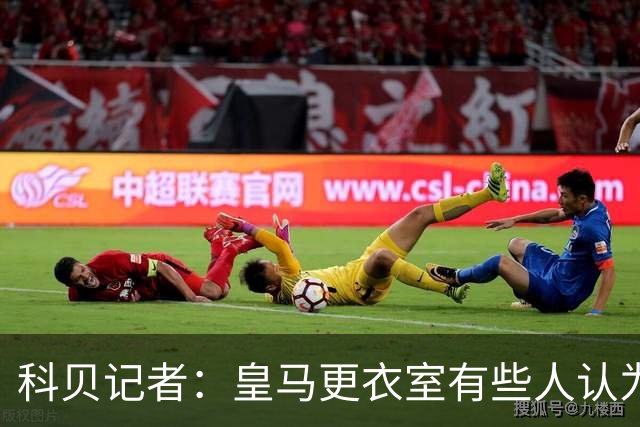 科贝记者：皇马更衣室有些人认为姆巴佩无药可救，他只考虑自己