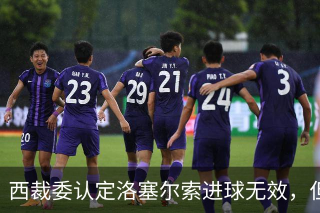 西裁委认定洛塞尔索进球无效，但并未公布居莱尔疑似肘击画面