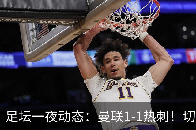 足坛一夜动态：曼联1-1热刺！切尔西5-1 皇马1-0巴萨3-0