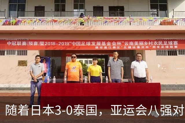 随着日本3-0泰国，亚运会八强对阵出炉，国足对手确定，附上时间