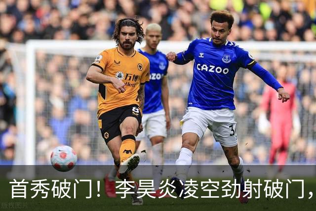 首秀破门！李昊炎凌空劲射破门，打进拉玛西亚生涯首球