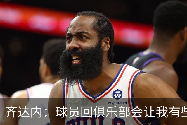 齐达内：球员回俱乐部会让我有些不舍，但这正是我选择的道路