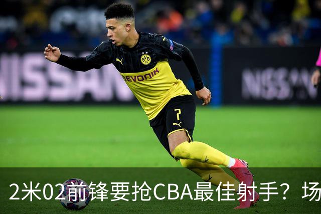 2米02前锋要抢CBA最佳射手？场均得分是上赛季3倍多，三分命中率71.4%
