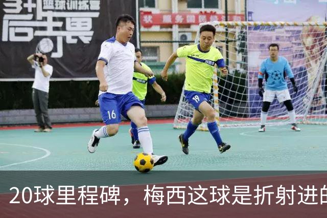 20球里程碑，梅西这球是折射进的