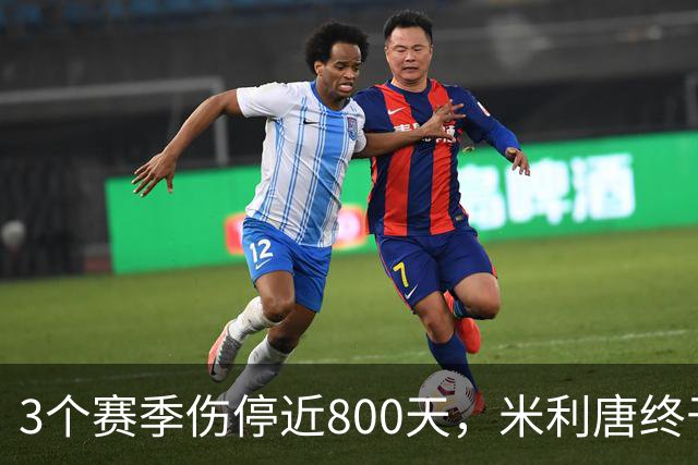 3个赛季伤停近800天，米利唐终于要回来了