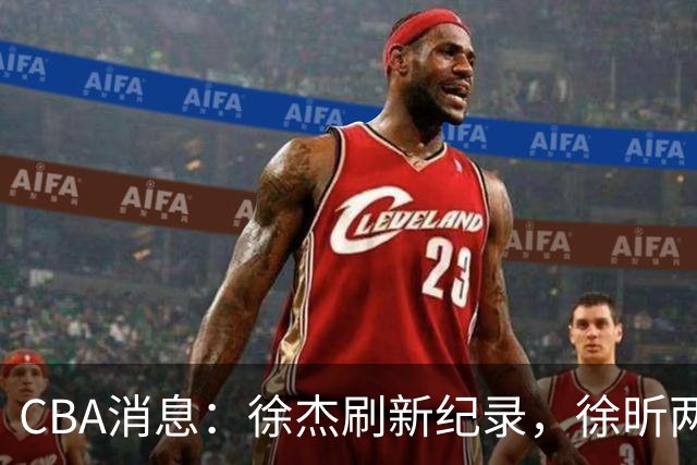 CBA消息：徐杰刷新纪录，徐昕两头落空，上海男篮打错算盘